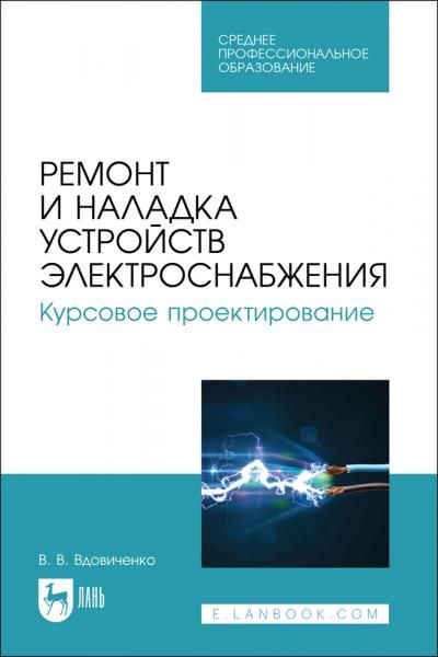 Ремонт и наладка устройств электроснабжения. Курсовое проектирование. Учебное пособие для СПО, 2-е изд., стер.