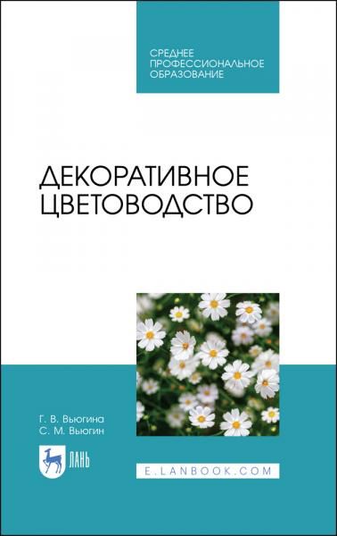 Декоративное цветоводство. Учебное пособие для СПО, 6-е изд., стер.