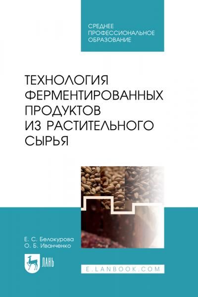 Технология ферментированных продуктов из растительного сырья. Учебное пособие для СПО, 2-е изд., стер.
