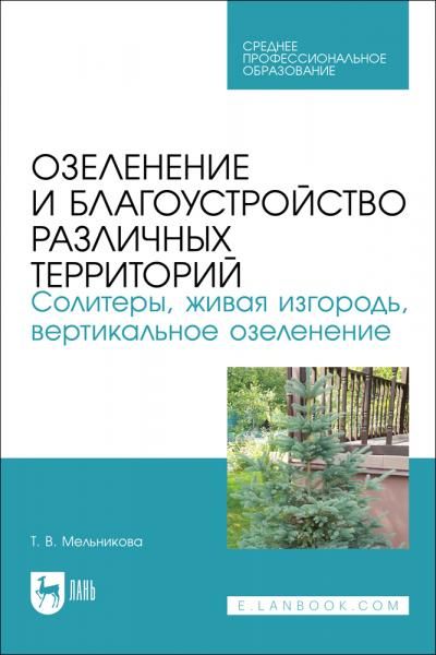 Озеленение и благоустройство различных территорий. Солитеры, живая изгородь, вертикальное озеленение. Учебное пособие для СПО, 2-е изд., стер.