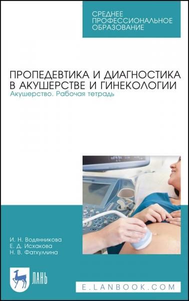 Пропедевтика и диагностика в акушерстве и гинекологии. Акушерство. Рабочая тетрадь. Учебное пособие для СПО, 5-е изд., стер.