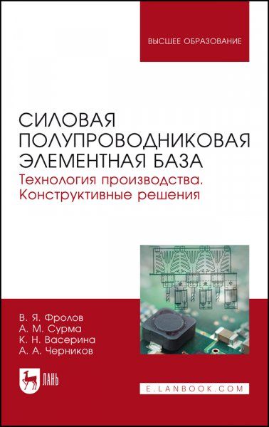 Силовая полупроводниковая элементная база. Технология производства. Конструктивные решения. Учебное пособие для вузов, 2-е изд., стер.
