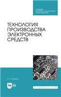 Технология производства электронных средств. Учебное пособие для СПО, 2-е изд., стер.