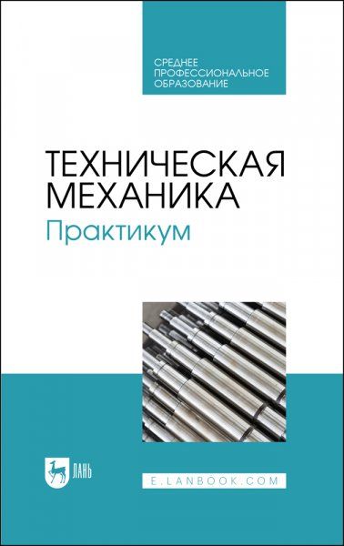 Техническая механика. Практикум. Учебно-методическое пособие для СПО, 2-е изд., стер. полноцветная печать.