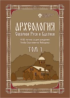 Археология Северной Руси и Балтики: К 8--летию со дня рождения Глеба Сергеевич Лебедева: в 2 т. Т 1