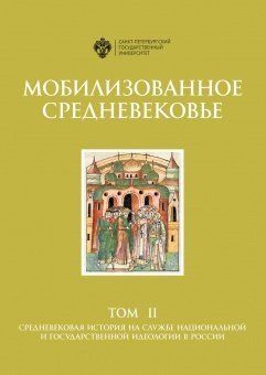 Мобилизованное средневековье:      в 2 т. Т 2. Средневековая история на службе национальной и государственной идеология в России