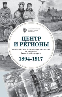 Центр и регионы: экономическая политика правительства на окраинах Российской империи (1894-1917)
