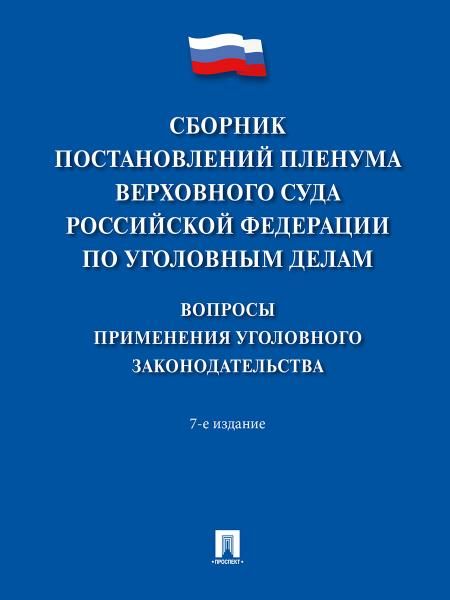 Сборник постановлений Пленума Верховного Суда Российской Федерации по уголовным делам: вопросы применения уголовного законодательства.-7-е изд.-М.:Про