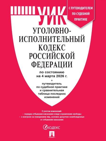 Уголовно-исполнительный кодекс РФ УИК РФ по сост. на 4.03.2026 с таблицей изменений и с путеводителем по судебной практике.-М.:Изд-во Проспект,2026.