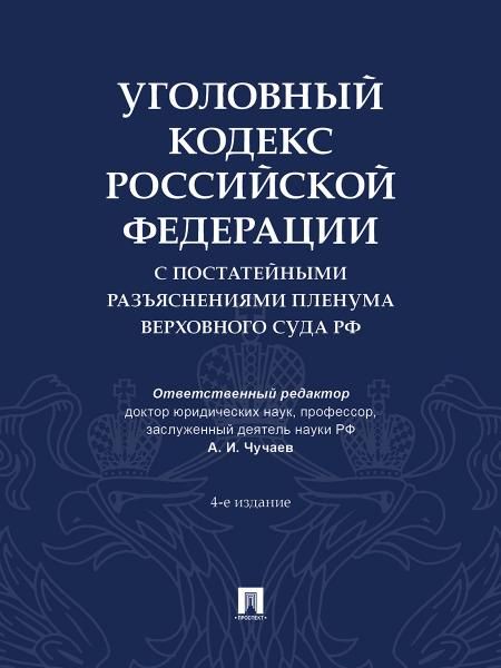 Уголовный кодекс Российской Федерации с постатейными разъяснениями Пленума Верховного Суда РФ.-4-е изд., перераб. и доп.-М.:Проспект,2026.