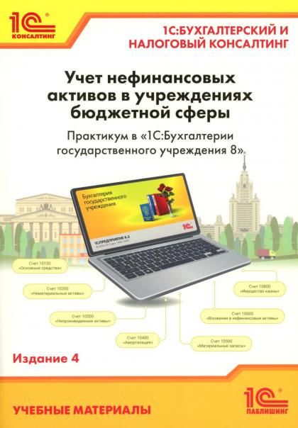 Учет нефинансовых активов в учреждениях бюджетной сферы. Практикум в 1С:Бухгалтерии государственного учреждения 8. Учебные материалы. 4-е изд
