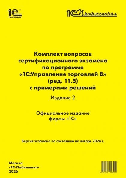 Комплект вопросов сертификационного экзамена по программе 1С:Управление торговлей 8 ред.11.5 с примерами решений. 2-е изд на январь 2026
