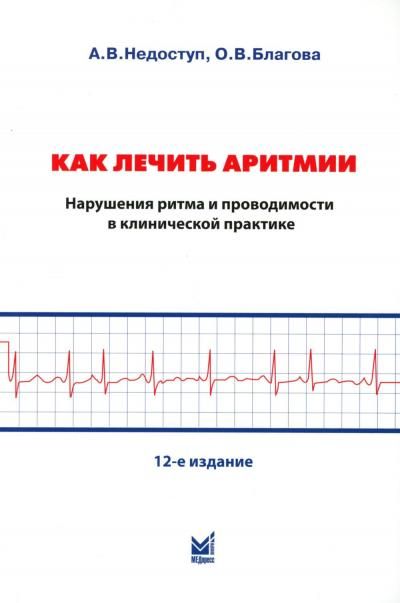 Как лечить аритмии. Диагностика и терапия нарушений ритма и проводимости в клинической практике. 12-е изд., перераб