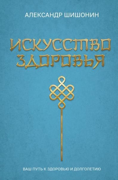 Искусство здоровья. Ваш путь к здоровью и долголетию