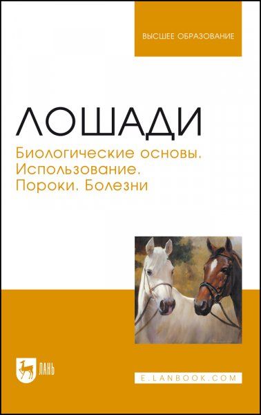 Лошади. Биологические основы. Использование. Пороки. Болезни. Учебник для вузов, 3-е изд., стер.