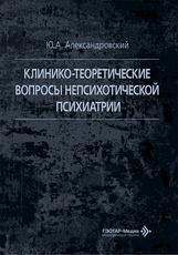 Клинико-теоретические вопросы непсихотической психиатрии Ю. А. Александровский. Москва : ГЭОТАР-Медиа, 2026. 224 с. : ил.