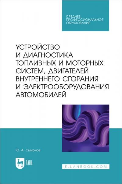 Устройство и диагностика топливных и моторных систем, двигателей внутреннего сгорания и электрооборудования автомобилей. Учебное пособие для СПО, 3-е изд., стер.