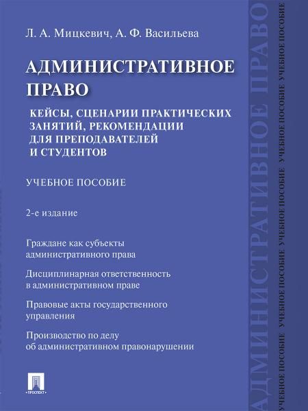 Административное право. Кейсы, сценарии практических занятий, рекомендации для преподавателей и студентов. Уч. пос.-2-е изд., перераб. и доп.-М.:Просп