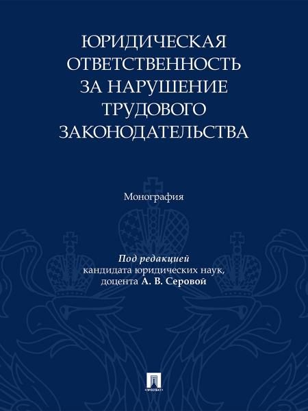 Юридическая ответственность за нарушение трудового законодательства. Монография.-М.:Проспект,2026.