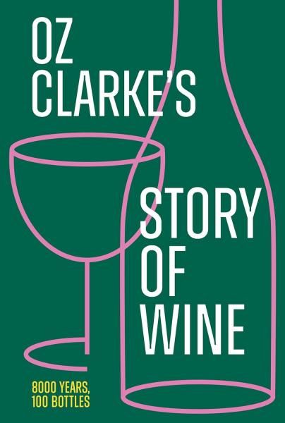 Oz clarkes story of wine: 8000 Years, 100 Bottles