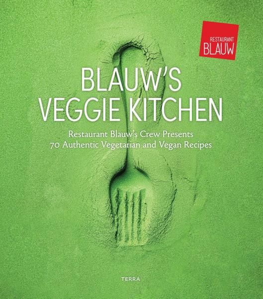 Blauws Veggie Kitchen: Restaurant Blauws crew presents 70 authentic vegetarian and vegan recipes