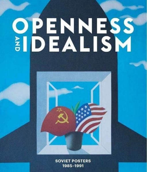 Openness and Idealism: Soviet Posters: 19851991