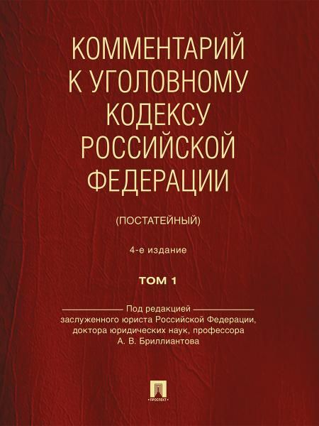 Комментарий к Уголовному кодексу Российской Федерации постатейный. В 2 т. Т. 1.-4-е изд., перераб. и доп.-М.:Проспект,2026.