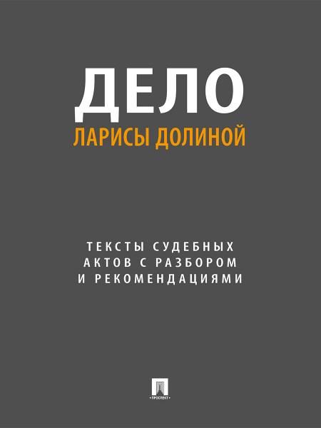 Дело Ларисы Долиной. Тексты судебных актов с разбором и рекомендациями.-М.:Проспект,2026.