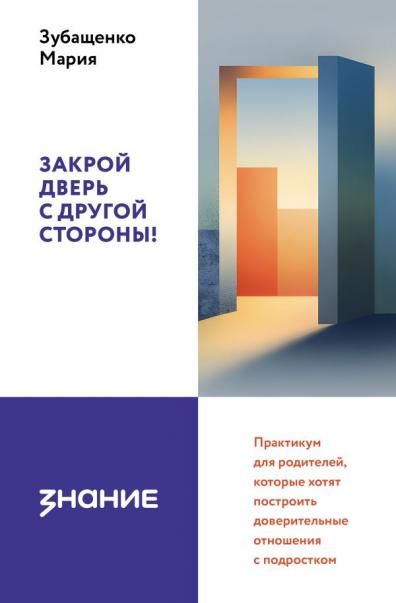 Закрой дверь с другой стороны Практикум для родителей, которые хотят построить доверительные отношения с подростком