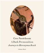 A Dark Premonition. Journeys to Hieronymus Bosch by Cees Nooteboom