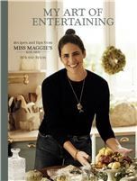 My Art of Entertaining: Recipes and Tips from Miss Maggies Kitchen