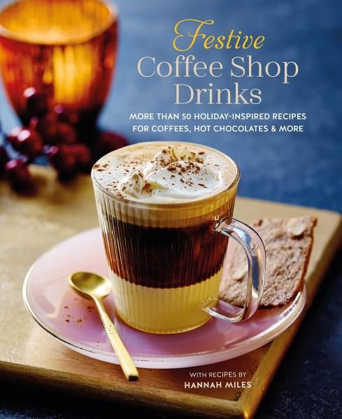 Festive Coffee Shop Drinks: More than 50 holiday-inspired recipes for coffees, hot chocolates more