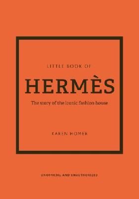 Little Book of Hermes : The story of the iconic fashion house