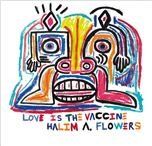 Love is the Vaccine. Halim A. Flowers