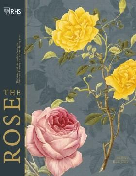 Rhs the Rose: The History of the Worlds Favourite Flower Told Through 40 Extraordinary Roses