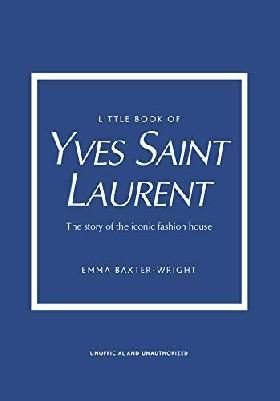 Little Book of Yves Saint Laurent: The Story of the Iconic Fashion House