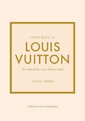 Little Book of Louis Vuitton: The Story of the Iconic Fashion House