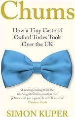 Chums: How a Tiny Caste of Oxford Tories Took Over the UK