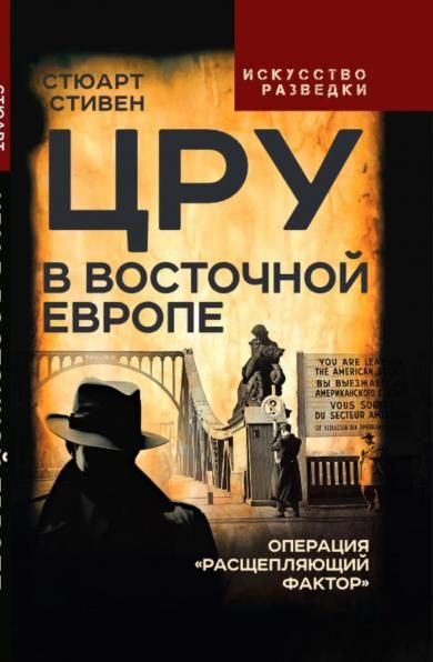 ЦРУ в Восточной Европе. Операция ?Расщепляющий фактор?