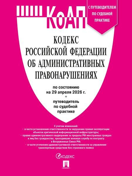 Кодекс РФ об административных правонарушениях КОАП РФ по сост. на 29.04.2026 с таблицей изменений и с путеводителем по судебной практике.-М.:Изд-во