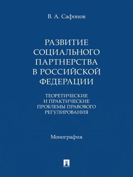 Развитие социального партнерства в Российской Федерации. Теоретические и практические проблемы правового регулирования. Монография.-М.:Проспект,2026.