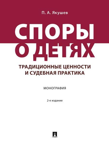 Споры о детях: традиционные ценности и судебная практика. Монография.-2-е изд., перераб. и доп.-М.:Проспект,2026. 251123
