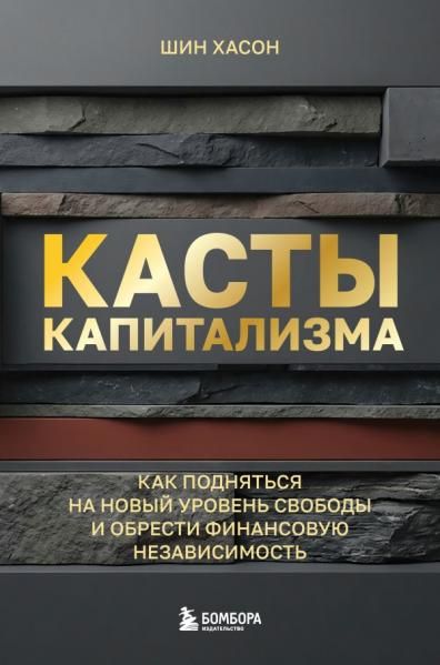 Касты капитализма. Как подняться на новой уровень свободы и обрести финансовую независимость