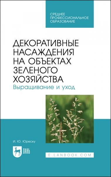 Декоративные насаждения на объектах зеленого хозяйства. Выращивание и уход. Учебно-методическое пособие для СПО, 4-е изд., стер.