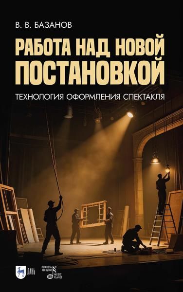 Работа над новой постановкой технология оформления спектакля. Учебное пособие, 2-е изд., стер.