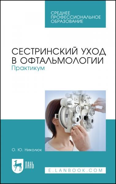 Сестринский уход в офтальмологии. Практикум. Учебное пособие для СПО, 5-е изд., стер.