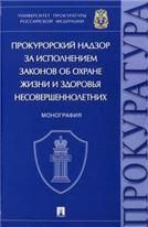 Прокурорский надзор за исполнением законов об охране жизни и здоровья несовершеннолетних. Монография.-М.:Проспект,2022.
