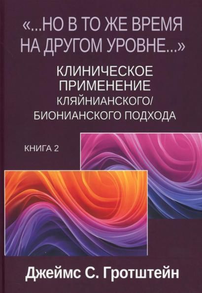 Но в то же время на другом уровне... Клиническое применение кляйнианскогобионианского подхода. Кн. 2