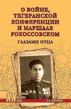 ХХ NEW О войне, Тегеранской конференции и маршале Рокоссовском. Глазами отца 16+0