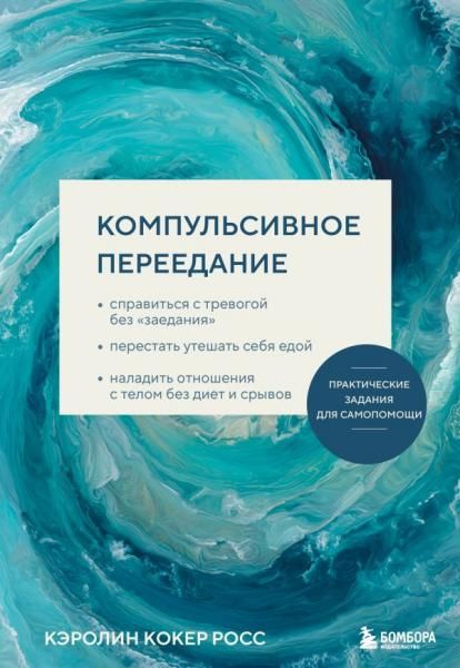 Компульсивное переедание. Практические задания для самопомощи. Справиться с тревогой без заедания, перестать утешать себя едой, наладить отношени...